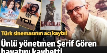 Türk sinemasının acı kaybı! Ünlü yönetmen Şerif Gören hayatını kaybetti