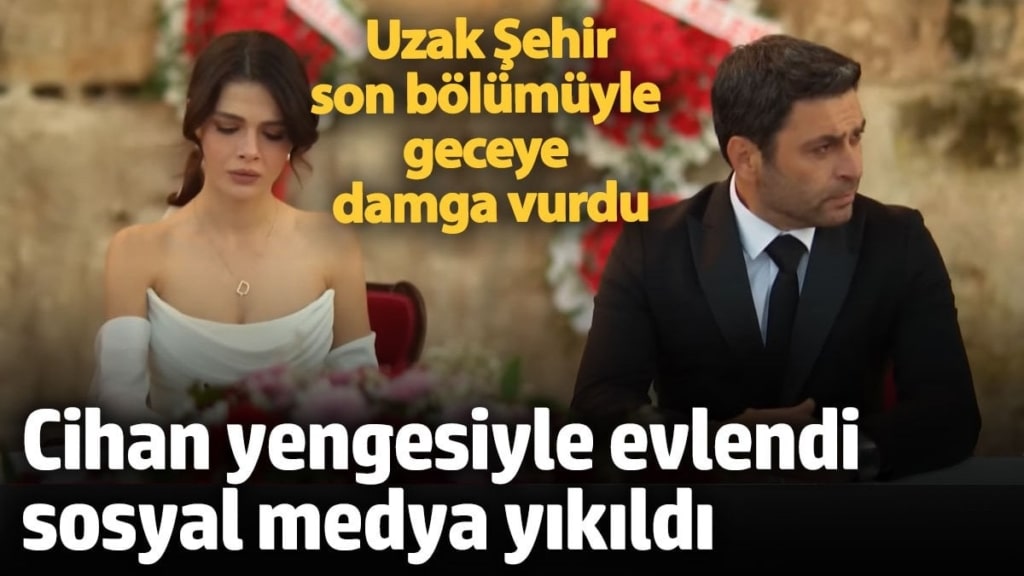 Uzak Şehir son bölümüyle geceye damga vurdu!  Cihan yengesiyle evlendi sosyal medya yıkıldı