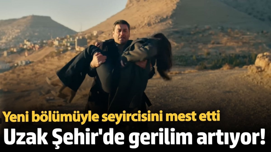 Uzak Şehir'de gerilim artıyor!  Yeni bölümüyle seyircisini mest etti