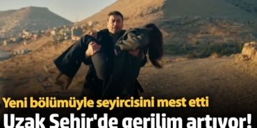Uzak Şehir'de gerilim artıyor!  Yeni bölümüyle seyircisini mest etti