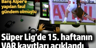 Süper Lig'de 15. haftanın VAR kayıtları açıklandı. Barış Alper'e yapılan faul gündem olmuştu