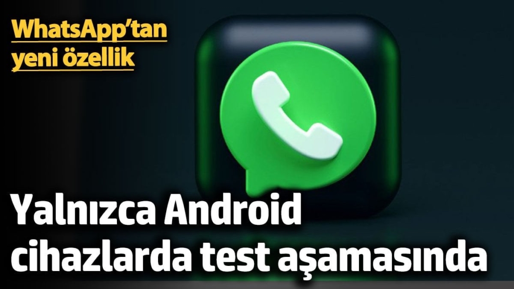 WhatsApp’tan yeni özellik. Yalnızca Android  cihazlarda test aşamasında