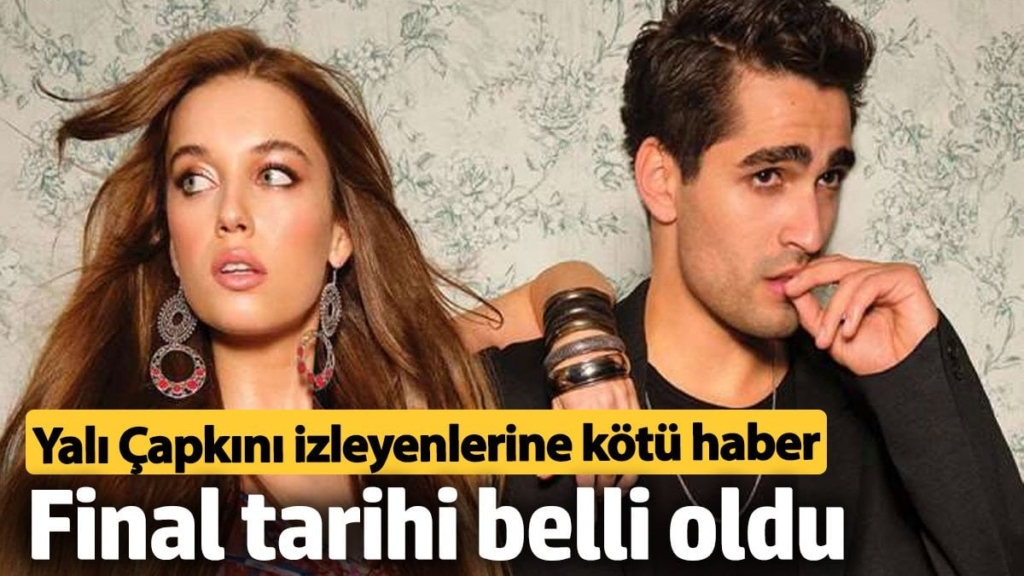 Yalı Çapkını hayranlarına kötü haber! Final tarihi belli oldu