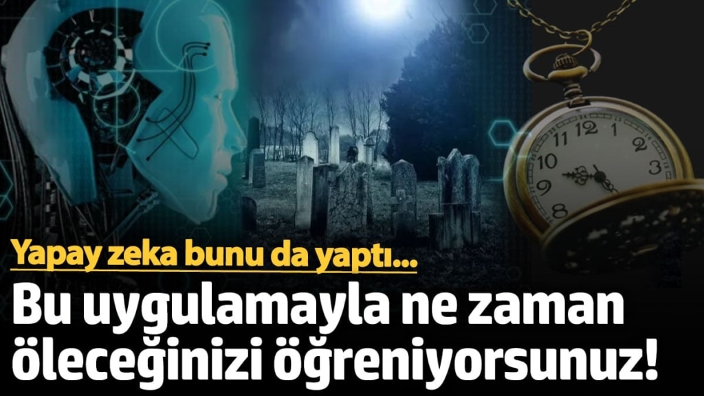 Yapay zeka bunu da yaptı...  Bu uygulamayla ne zaman öleceğinizi öğreniyorsunuz!
