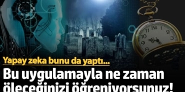 Yapay zeka bunu da yaptı...  Bu uygulamayla ne zaman öleceğinizi öğreniyorsunuz!