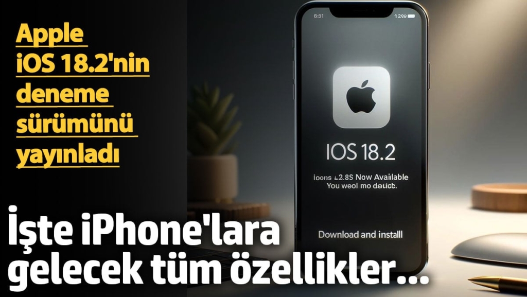 Apple, iOS 18.2'nin deneme sürümünü yayınladı: İşte iPhone'lara gelecek tüm özellikler