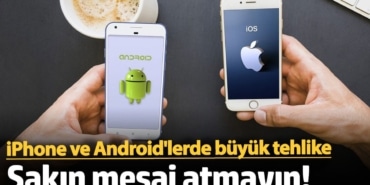 iPhone ve Android'lerde büyük tehlike: Sakın mesaj atmayın